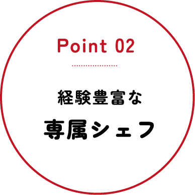 Point02 経験豊富な専属シェフ