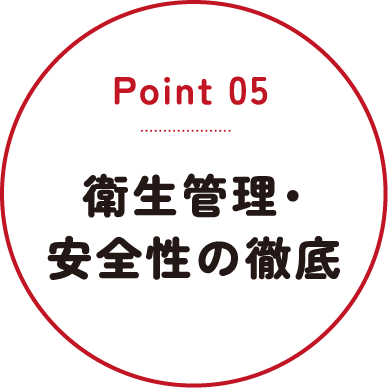 Point05 衛生管理・安全性の徹底